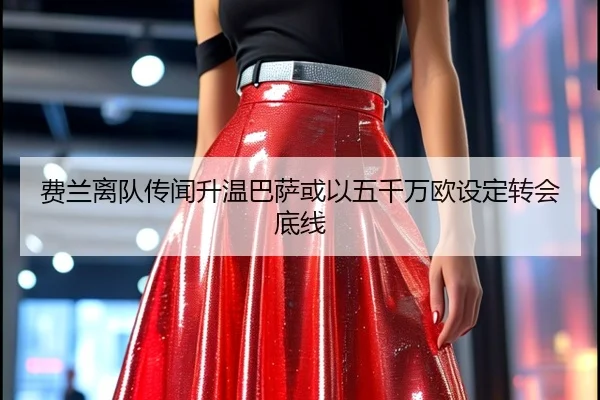费兰离队传闻升温巴萨或以五千万欧设定转会底线